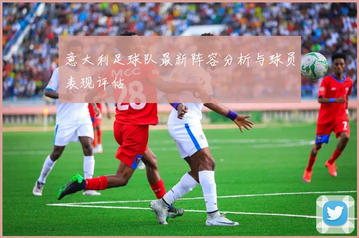 意大利足球队最新阵容分析与球员表现评估