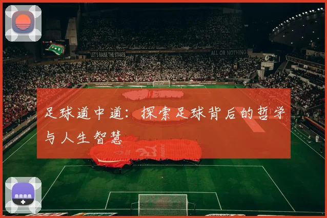 足球道中道：探索足球背后的哲学与人生智慧